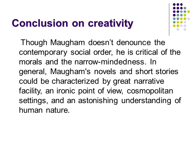 Conclusion on creativity      Though Maugham doesn’t denounce the contemporary